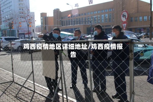 鸡西疫情地区详细地址/鸡西疫情报告