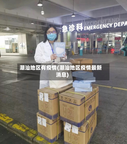 潮汕地区有疫情(潮汕地区疫情最新消息)-第2张图片