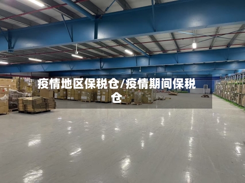 疫情地区保税仓/疫情期间保税仓