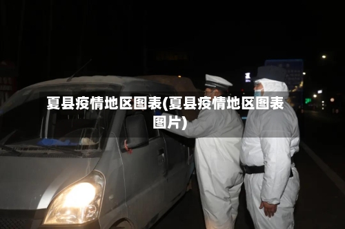 夏县疫情地区图表(夏县疫情地区图表图片)-第2张图片