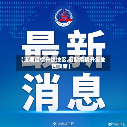 【近期疫情升级地区,近期疫情升级地区政策】-第2张图片