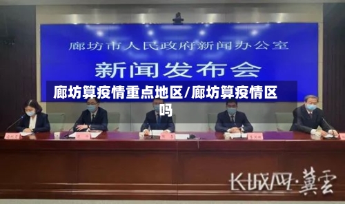 廊坊算疫情重点地区/廊坊算疫情区吗-第3张图片