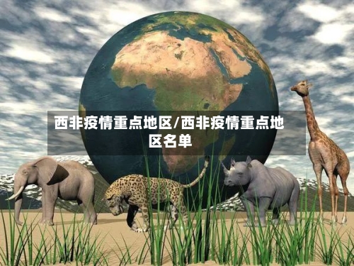 西非疫情重点地区/西非疫情重点地区名单