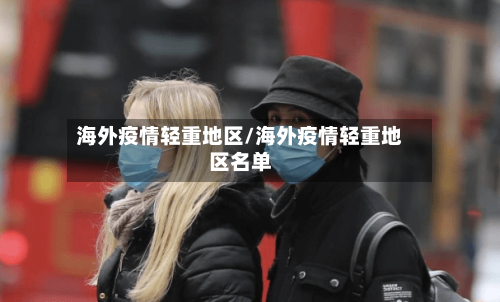 海外疫情轻重地区/海外疫情轻重地区名单-第3张图片