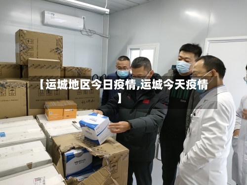 【运城地区今日疫情,运城今天疫情】-第3张图片
