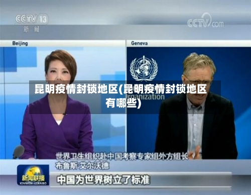 昆明疫情封锁地区(昆明疫情封锁地区有哪些)