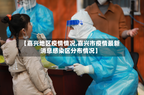 【嘉兴地区疫情情况,嘉兴市疫情最新消息感染区分布情况】-第3张图片