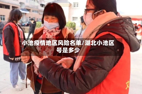 小池疫情地区风险名单/湖北小池区号是多少