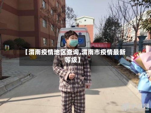 【渭南疫情地区查询,渭南市疫情最新等级】-第2张图片