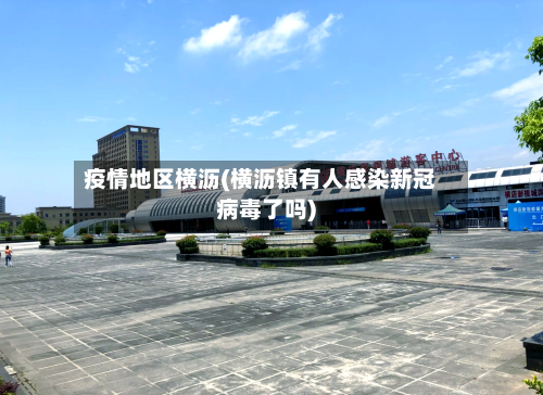 疫情地区横沥(横沥镇有人感染新冠病毒了吗)