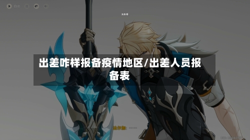 出差咋样报备疫情地区/出差人员报备表-第2张图片