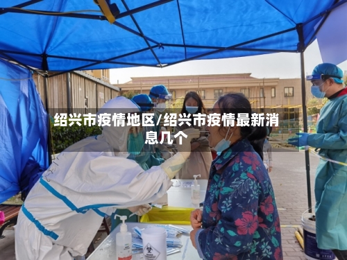 绍兴市疫情地区/绍兴市疫情最新消息几个-第3张图片