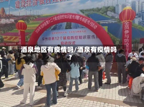 酒泉地区有疫情吗/酒泉有疫情吗?-第3张图片