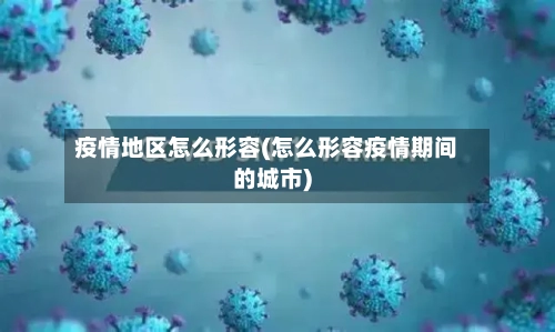 疫情地区怎么形容(怎么形容疫情期间的城市)-第2张图片