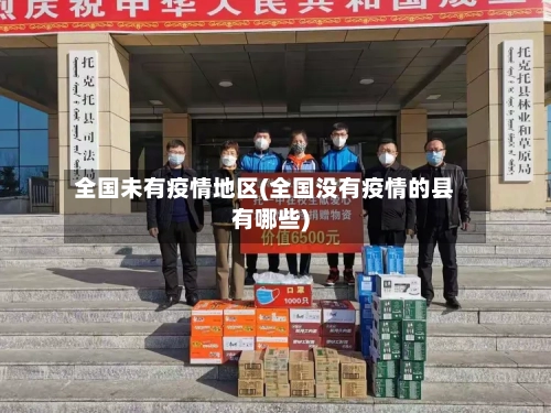 全国未有疫情地区(全国没有疫情的县有哪些)-第3张图片