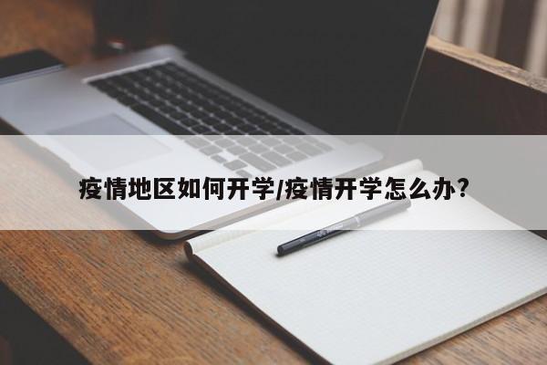 疫情地区如何开学/疫情开学怎么办?